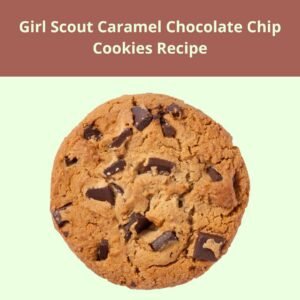 Girl Scout Caramel Chocolate Chip Cookies